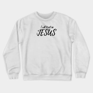 I WILL TRUST IN JESUS Crewneck Sweatshirt